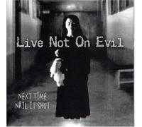 Live Not on Evil - Next Time Nail It Shut