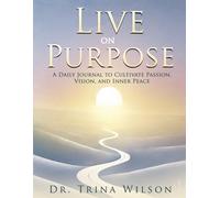 Live On Purpose: A Daily Journal to Cultivate Passion, Vision and Inner Peace