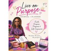 Live on Purpose Journal + Planner: Faith, Purpose, Progress & Self-Compassion