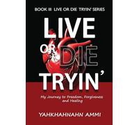 Live or Die Tryin': My Journey to Freedom, Forgiveness and Healing: 3