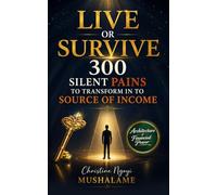 LIVE OR SURVIVE: 300 Silent Pains to Transform into a source of income