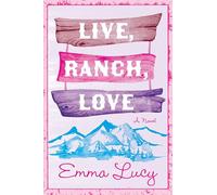 Live, Ranch, Love: A Spicy Opposites-Attract Cowboy Rom-Com, with Steamy Encounters and Unexpected Love in the Heart of Colorado-Perfect for Summer Reading