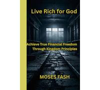 Live Rich for God: Achieve True Financial Freedom Through Kingdom Principles