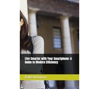 Live Smarter with Your Smartphone: A Guide to Modern Efficiency