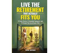Live The Retirement That Actually Fits You: 6 Funny Stories, 5 Grounded Signposts and 10 Simple Tips to an Easier Path