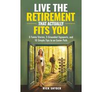 Live The Retirement That Actually Fits You: 6 Funny Stories, 5 Grounded Signposts and 10 Simple Tips to an Easier Path