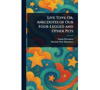 Live Toys; Or, Anecdotes of Our Four-Legged and Other Pets