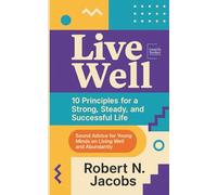 LIVE WELL: 10 Principles for a Strong, Steady, and Successful Life. Sound Advice for Young Minds on Living Well and Abundantly.