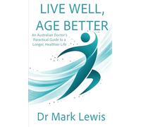 Live Well, Age Better: An Australian Doctor's Practical Guide to a Longer, Healthier Life