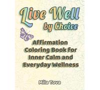 Live Well by Choice: Affirmation Coloring Book for Inner Calm and Everyday Wellness