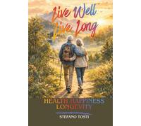LIVE WELL LIVE LONG: How Lifestyle, Nutrition, Community and Purpose Help Us Live Longer and Better