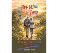 LIVE WELL LIVE LONG: How Lifestyle, Nutrition, Community and Purpose Help Us Live Longer and Better