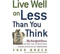 Live Well on Less Than You Think : The New York Times Guide to Achieving Your Financial Freedom
