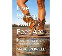 Live Where Your Feet Are: A Competitors Guide To Living In The Moment