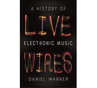 Live Wires : A History of Electronic Music
