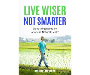 Live Wiser, Not Smarter: Biohacking Based on Japanese Natural Health