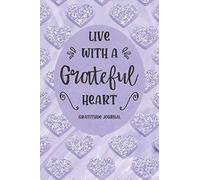 Live With A Grateful Heart Gratitude Journal: A 365 day - 1 Year One Minute Gratitude Notebook for Busy People
