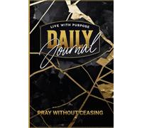 Live With Purpose Daily Journal.: Pray Without Ceasing.