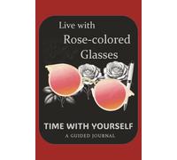Live with Rose-Colored Glasses: Time with Yourself: A Guided Journal