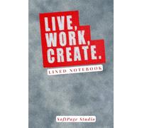 Live, Work, Create - Lined Notebook for Productivity, Writing, Journaling & Daily Notes: Minimal Lined Notebook for Focus, Creativity & Goal-Driven Daily Writing 6 x 9 Inches | 120 Pages