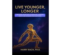 Live Younger, Longer: The Science-Backed Path to Aging Well, Boosting Vitality, and Extending Your Healthspan