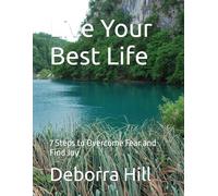 Live Your Best Life: 7 Steps to Overcome Fear and Find Joy