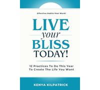 Live Your Bliss Today!: 12 Practices To Do This Year to Create the Life You Want