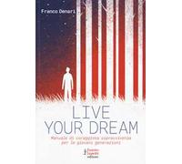 Live your dream. Manuale di coraggiosa sopravvivenza per le giovani generazioni