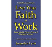 Live Your Faith at Work: Build a Bold, Christ-Centered Workplace Culture