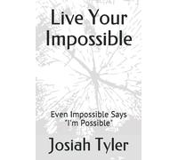 Live Your Impossible: Even Impossible Says "I'm Possible"