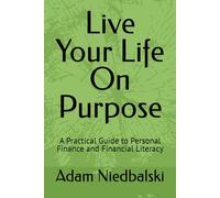 Live Your Life On Purpose: A Practical Guide to Personal Finance and Financial Literacy