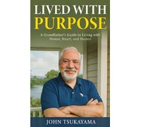 LIVED WITH PURPOSE: A Grandfather's Guide to Living with Honor, Heart, and Humor
