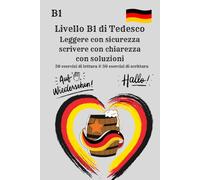 Livello B1 di Tedesco Leggere con sicurezza scrivere con chiarezza con soluzioni: 50 esercizi di lettura & 50 esercizi di scrittura con soluzioni , ... concentrati solo sulla lettura e scrittura