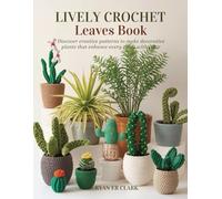 Lively Crochet Leaves Book: Discover creative patterns to make decorative plants that enhance every room with color