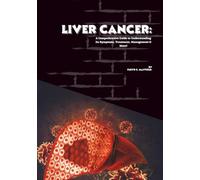 Liver Cancer: A Comprehensive Guide to Understanding Its Symptoms, Treatment, Management & More!