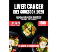 Liver Cancer Diet Cookbook 2025: 1500 Days of Easy-to-Follow Recipes with 80 Days Step-by-Step Meal Plan to Nourish Your Body, Boost Energy, and Aid Natural Healing During and After Treatment