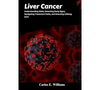 Liver Cancer: Understanding Risks, Detecting Early Signs, Navigating Treatment Paths, and Ensuring Lifelong Care