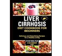 LIVER CIRRHOSIS DIET COOKBOOK FOR BEGINNERS: Delicious and Detoxifying Recipes for a Healthy Living