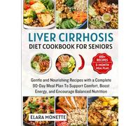 Liver Cirrhosis Diet Cookbook for Seniors: Gentle and Nourishing Recipes with a Complete 90-Day Meal Plan To Support Comfort, Boost Energy, and Encourage Balanced Nutrition