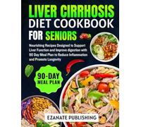 Liver Cirrhosis Diet Cookbook for seniors: Nourishing Recipes Designed to Support Liver Function and Improve digestion with 90 Day Meal Plan to Reduce Inflammation and Promote Longevity