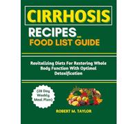LIVER CIRRHOSIS RECIPES AND FOOD LIST GUIDE (28 Day Weekly Meal Plan): Revitalizing Diets For Restoring Whole Body Function With Optimal Detoxification