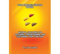 LIVER CIRRHOSIS SURVIVAL MANUAL: NATURAL SOLUTIONS FOR DETOXING, STRENGTHENING, AND SUSTAINING LIVER FUNCTION