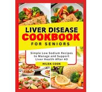 LIVER DISEASE COOKBOOK FOR SENIORS: Simple Low Sodium Recipes to Manage and Support Liver Health After 40