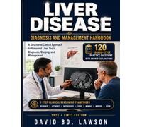 LIVER DISEASE DIAGNOSIS AND MANAGEMENT HANDBOOK: A Structured Clinical Approach to Abnormal Liver Tests, Diagnosis, Staging, and Management