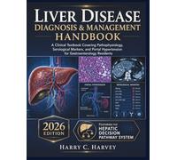 Liver Disease Diagnosis & Management Handbook: A Clinical Textbook Covering Pathophysiology, Serological Markers, and Portal Hypertension for Gastroenterology Residents