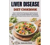 LIVER DISEASE DIET COOKBOOK: Expert-Backed Meal Planning For Optimal Internal Balance, Long-Term Health Stabilization, And Whole-Body Support Using Practical, Science-Inspired Recipes