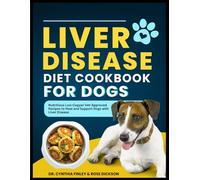 Liver Disease Diet Cookbook for Dogs: Nutritious Low-Copper Vet-Approved Recipes to Heal and Support Dogs with Liver Disease