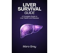 Liver Survival Guide: A Complete Guide to Liver Health and Diseases