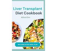 LIVER TRANSPLANT DIET COOKBOOK: Low-Fat Recipes with Balanced Nutrients to Prevent and Manage Potential Complications After Hepatic Organ Transplant, Support Recovery and Overall Health