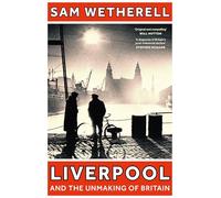 Sam Wetherell – Liverpool and the Unmaking of Britain – Copertina rigida